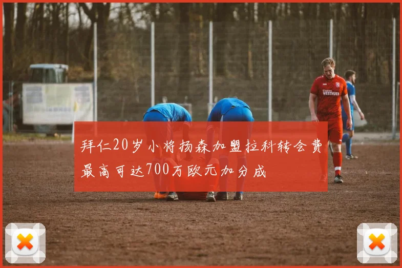 拜仁20岁小将扬森加盟拉科转会费最高可达700万欧元加分成