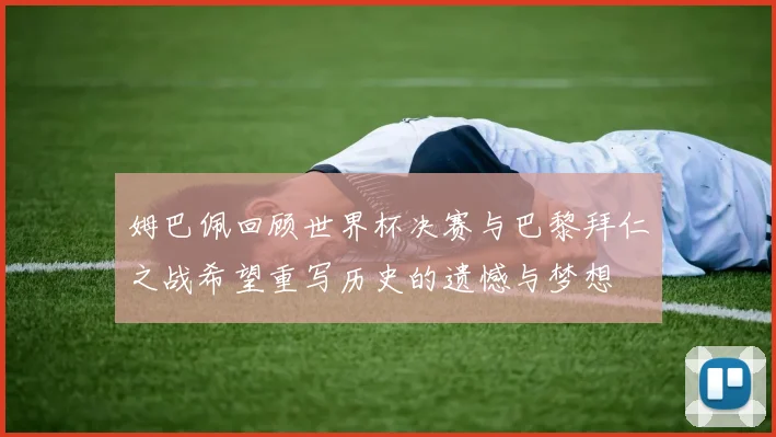 姆巴佩回顾世界杯决赛与巴黎拜仁之战希望重写历史的遗憾与梦想
