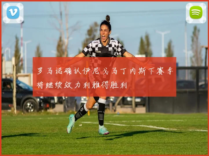 罗马诺确认伊尼戈马丁内斯下赛季将继续效力利雅得胜利